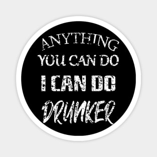 Anything You Can Do I Can Do Drunker Magnet